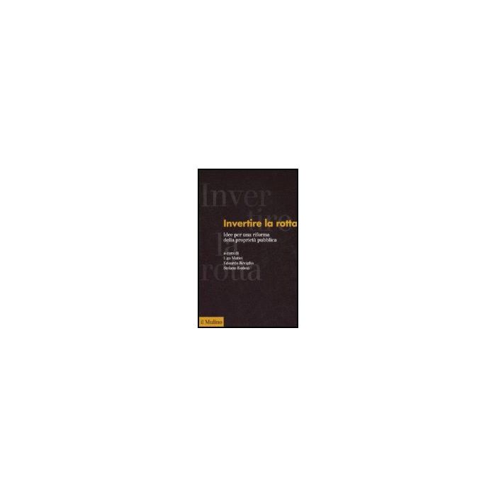 Invertire La Rotta. Idee Per Una Riforma Della Proprieta' Pubblica - Mattei U. ; Reviglio E. ; Rodotà S. - Il Mulino - 9788815120441 Invertire La Rotta. Idee Per Una Riforma Della Proprieta' Pubblica - Mattei U. ; Reviglio E. ; Rodotà S. - Il Mulino - 9788815120441