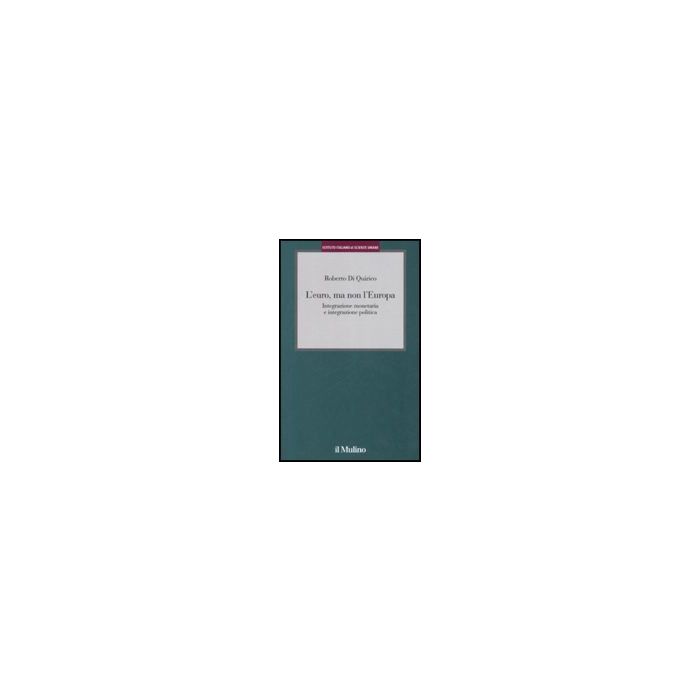 L' Euro, Ma Non L'europa. Integrazione Monetaria E Integrazione Politica - Di Quirico Roberto - Il Mulino - 9788815121387 L' Euro, Ma Non L'europa. Integrazione Monetaria E Integrazione Politica - Di Quirico Roberto - Il Mulino - 9788815121387