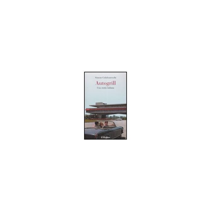 Autogrill. Una Storia Italiana - Colafranceschi Simone - Il Mulino - 9788815121448 Autogrill. Una Storia Italiana - Colafranceschi Simone - Il Mulino - 9788815121448