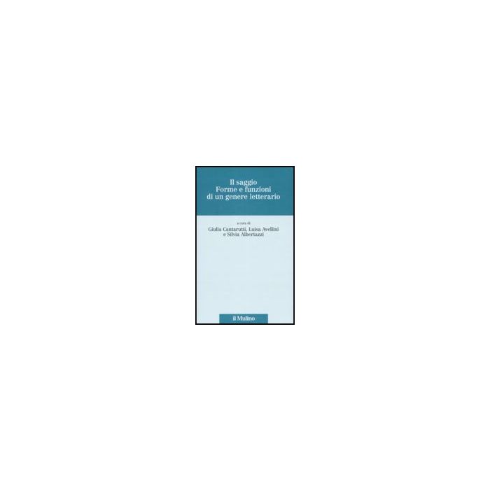 Il Saggio. Forme E Funzioni Di Un Genere Letterario - Cantarutti G. ; Avellini L. ; Albertazzi S. - Il Mulino - 9788815123985 Il Saggio. Forme E Funzioni Di Un Genere Letterario - Cantarutti G. ; Avellini L. ; Albertazzi S. - Il Mulino - 9788815123985