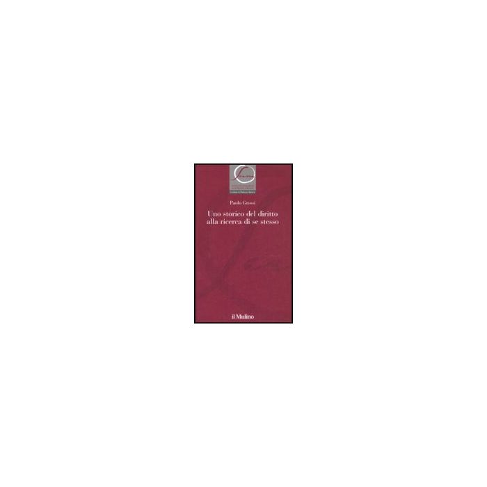 Uno Storico Del Diritto Alla Ricerca Di Se Stesso - Grossi Paolo - Il Mulino - 9788815124234 Uno Storico Del Diritto Alla Ricerca Di Se Stesso - Grossi Paolo - Il Mulino - 9788815124234
