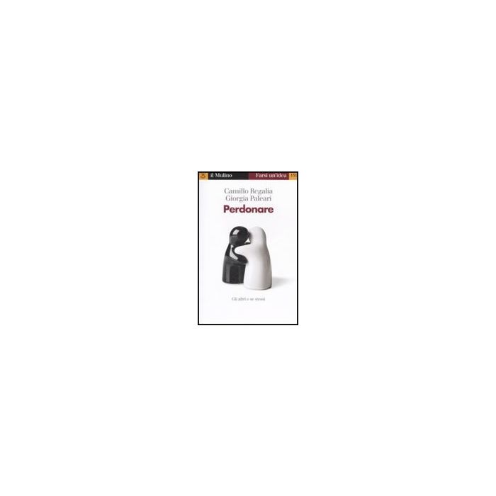 Perdonare - Regalia Camillo; Paleari Giorgia - Il Mulino - 9788815124388