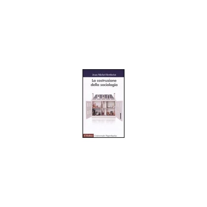 La Costruzione Della Sociologia  - Berthelot Jean M. - Il Mulino - 9788815124579