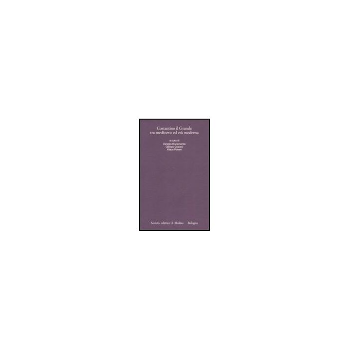 Costantino Il Grande Fra Medioevo Ed Eta' Moderna - Bonamente G. ; Cracco G. ; Rosen K.  - Il Mulino - 9788815124999