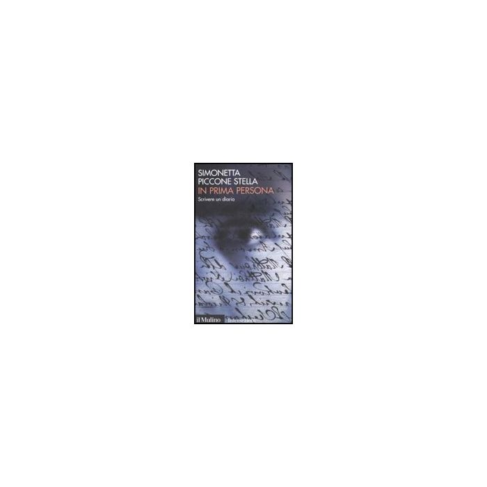 In Prima Persona. Scrivere Un Diario - Piccone Stella Simonetta - Il Mulino - 9788815125323