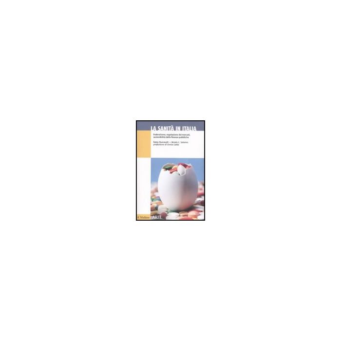 La Sanita' In Italia. Federalismo, Regolazione Dei Mercati, Sostenibilita' Delle Finanze Pubbliche  - Pammolli Fabio; Salerno Nicola C. - Il Mulino - 9788815125477
