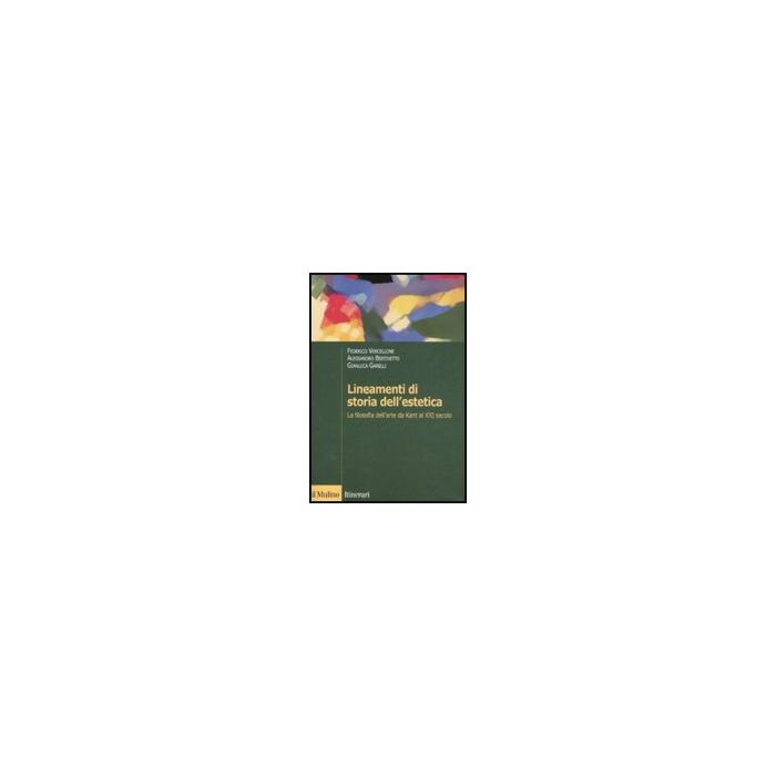 Lineamenti Di Storia Dell'estetica. La Filosofia Dell'arte Da Kant Al Xxi Secolo - Vercellone Federico; Bertinetto Alessandro; Garelli Gianluca - Il Mulino - 9788815125569