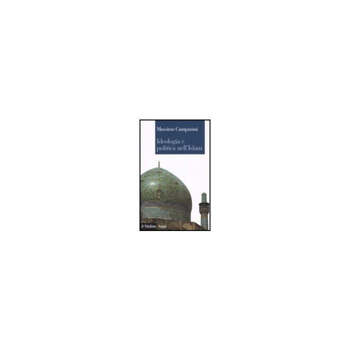 Ideologia E Politica Nell'islam - Campanini Massimo - Il Mulino - 9788815125729