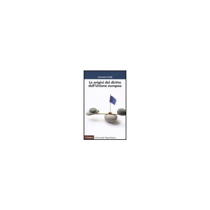 Le origini del diritto dell'Unione Europea - Grilli Antonio - Il Mulino - 9788815126092 Le origini del diritto dell'Unione Europea - Grilli Antonio - Il Mulino - 9788815126092