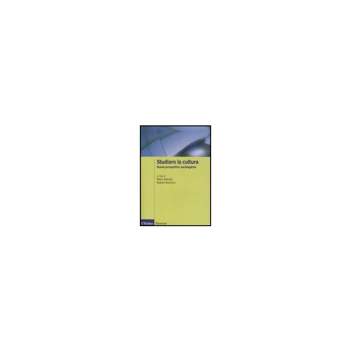 Studiare La Cultura. Nuove Prospettive Sociologiche - Santoro M. ; Sassatelli R.  - Il Mulino - 9788815126238