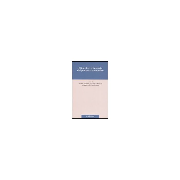 Gli Archivi E La Storia Del Pensiero Economico  - Barucci P. ; Costabile L. ; Di Matteo M.  - Il Mulino - 9788815126337