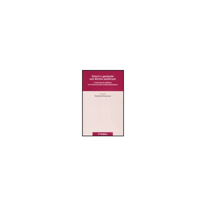 Poteri E Garanzie Nel Diritto Antitrust. L'esperienza Italiana Nel Sistema Della Modernizzazione - Bruzzone G.  - Il Mulino - 9788815126375