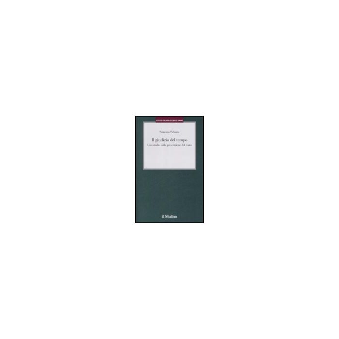 Il Giudizio Del Tempo. Uno Studio Sulla Prescrizione Del Reato - Silvani Simona - Il Mulino - 9788815126443 Il Giudizio Del Tempo. Uno Studio Sulla Prescrizione Del Reato - Silvani Simona - Il Mulino - 9788815126443