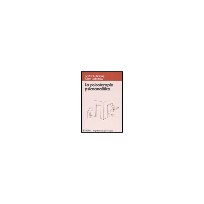 La Psicoterapia Psicoanalitica  - Luborsky Lester; Luborsky Ellen - Il Mulino - 9788815126627