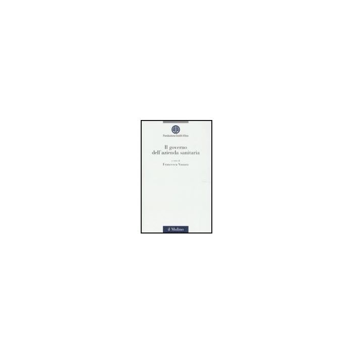 Il Governo Dell'azienda Sanitaria  - Vanara F.  - Il Mulino - 9788815126719