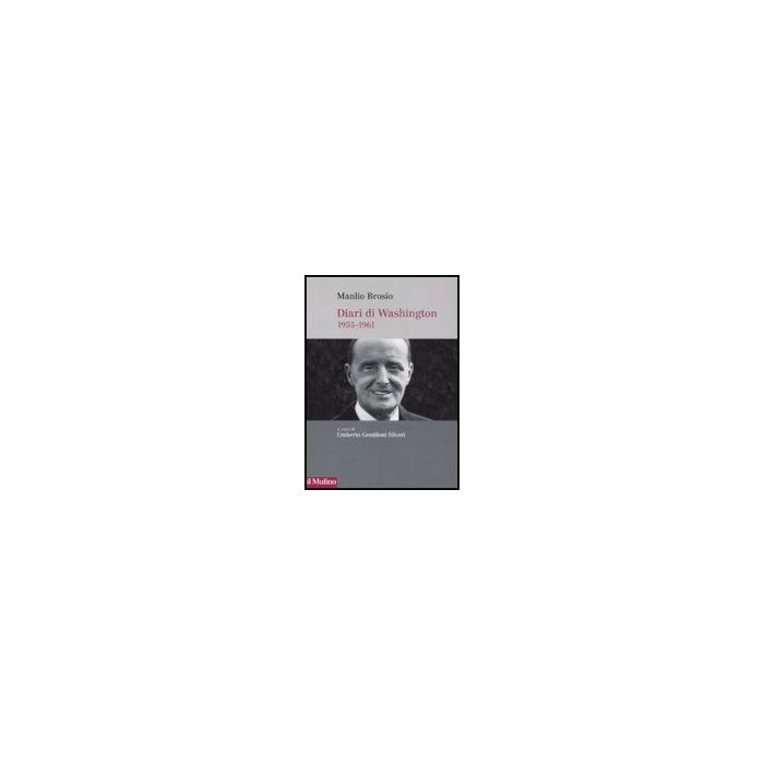 Diari Di Washington. 1955-1961 - Brosio Manlio; Gentiloni Silveri U. - Il Mulino - 9788815126801 Diari Di Washington. 1955-1961 - Brosio Manlio; Gentiloni Silveri U. - Il Mulino - 9788815126801