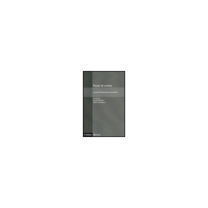 Punti Di Svolta. Analisi Del Mutamento Biografico - Bonica L. ; Cardano M.  - Il Mulino - 9788815126931