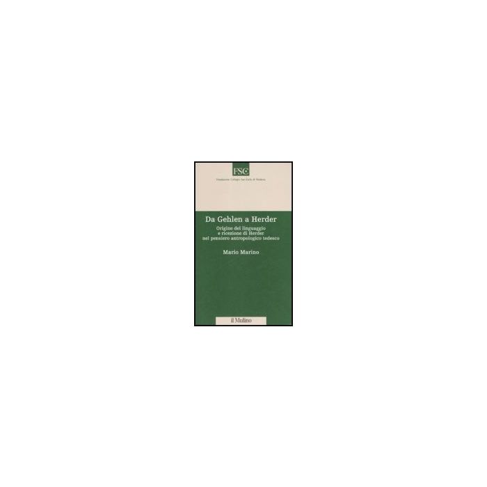 Da Gehlen A Herder. Origine Del Linguaggio E Ricezione Di Herder Nel Pensiero Antropologico Tedesco - Marino Mario - Il Mulino - 9788815127082