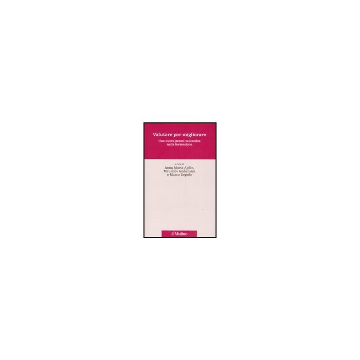 Valutare Per Migliorare. Una Nuova Prassi Valutativa Nella Formazione - Ajello A. ; Ambrosini M. ; Depolo M. - Il Mulino - 9788815127440 Valutare Per Migliorare. Una Nuova Prassi Valutativa Nella Formazione - Ajello A. ; Ambrosini M. ; Depolo M. - Il Mulino - 9788815127440