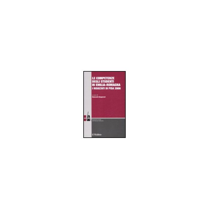 Le Competenze Degli Studenti In Emilia-romagna. I Risultati Di Pisa 2006  - Gasperoni G.  - Il Mulino - 9788815127495