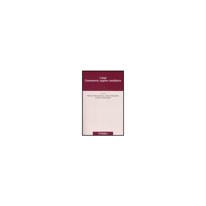 I Sud. Conoscere, Capire, Cambiare - Petrusewicz M. ; Schneider J. ; Schneider P. - Il Mulino - 9788815127570 I Sud. Conoscere, Capire, Cambiare - Petrusewicz M. ; Schneider J. ; Schneider P. - Il Mulino - 9788815127570