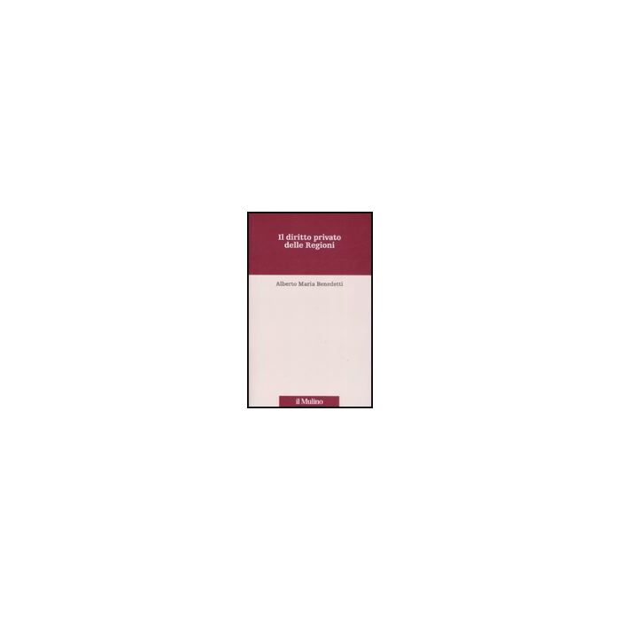 Il Diritto Privato Delle Regioni  - Benedetti Alberto M. - Il Mulino - 9788815127587