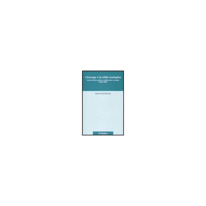 L'Europa e la sfida ecologica. Storia della politica ambientale europea (1969-1998) - Scichilone Laura - Il Mulino - 9788815127662