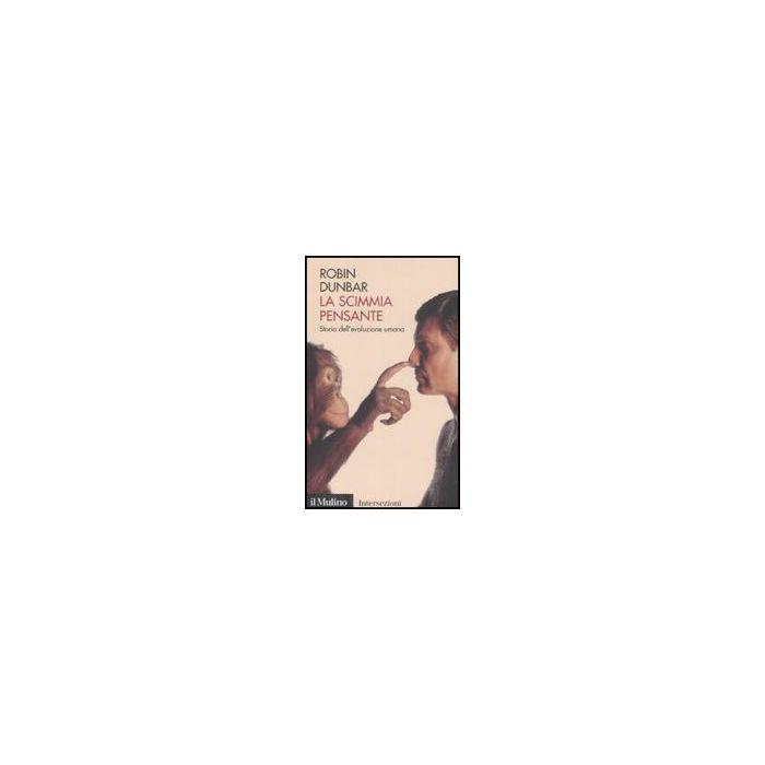 La Scimmia Pensante. Storia Dell'evoluzione Umana - Dunbar Robin - Il Mulino - 9788815127822 La Scimmia Pensante. Storia Dell'evoluzione Umana - Dunbar Robin - Il Mulino - 9788815127822