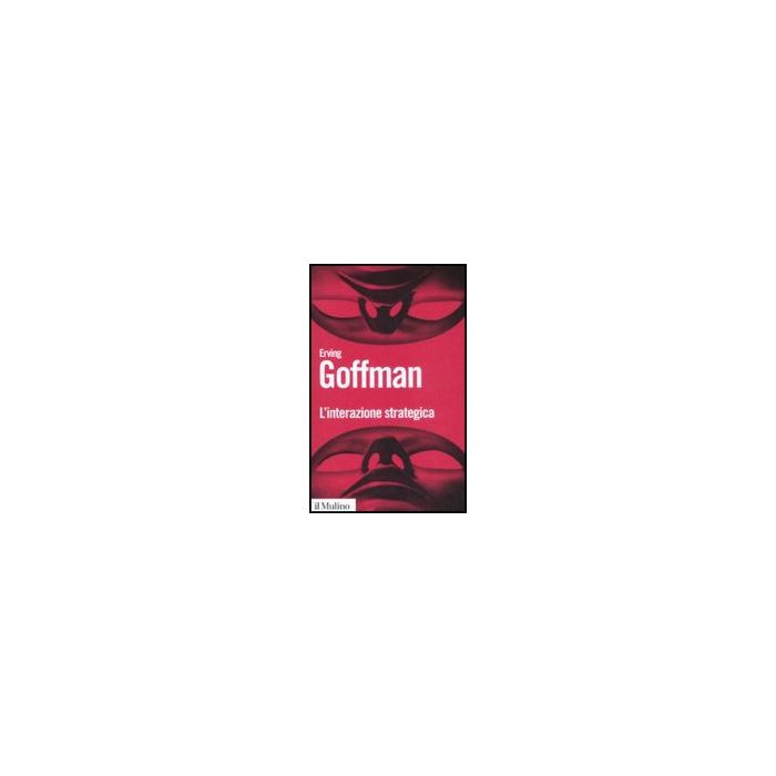 L' Interazione Strategica - Goffman Erving - Il Mulino - 9788815128065 L' Interazione Strategica - Goffman Erving - Il Mulino - 9788815128065