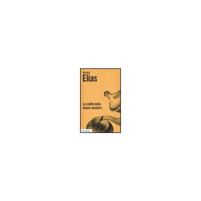 La Civilta' Delle Buone Maniere. Le Trasformazioni Dei Costumi Nel Mondo Aristocratico Occidentale - Elias Norbert - Il Mulino - 9788815128096 La Civilta' Delle Buone Maniere. Le Trasformazioni Dei Costumi Nel Mondo Aristocratico Occidentale - Elias Norbert - Il Mulino - 9788815128096