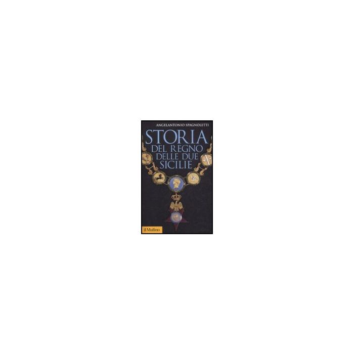 Storia Del Regno Delle Due Sicilie - Spagnoletti Angelantonio - Il Mulino - 9788815128256