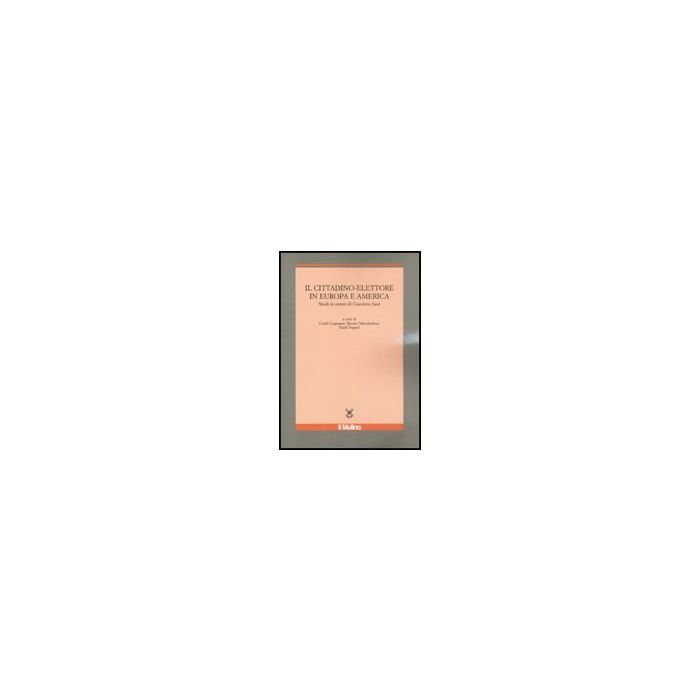 Il Cittadino-elettore In Europa E America. Studi In Onore Di Giacomo Sani  - Legnante G. ; Mannheimer R. ; Segatti P.  - Il Mulino - 9788815129079