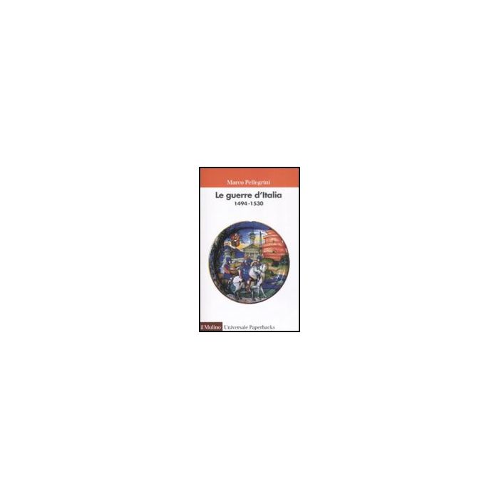 Le Guerre D'italia 1494-1530  - Pellegrini Marco - Il Mulino - 9788815130464