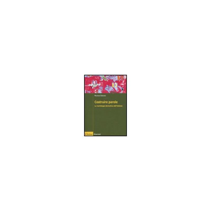 Costruire Parole. La Morfologia Derivativa Dell'italiano - Dardano Maurizio - Il Mulino - 9788815130488