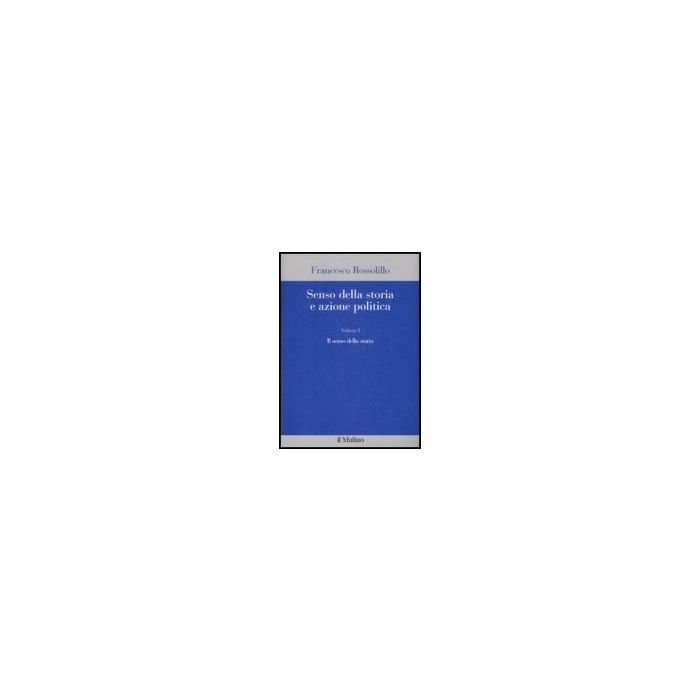 Senso Della Storia E Azione Politica. Vol. 1: Il Senso Della Storia. Il Senso Della Storia - Rossolillo Francesco; Vigo G. - Il Mulino - 9788815130846 Senso Della Storia E Azione Politica. Vol. 1: Il Senso Della Storia. Il Senso Della Storia - Rossolillo Francesco; Vigo G. - Il Mulino - 9788815130846
