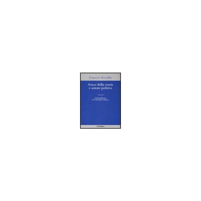 Senso Della Storia E Azione Politica. Vol. 2: La Battaglia Per La Federazione Europea. - Rossolillo Francesco; Vigo G. - Il Mulino - 9788815130853 Senso Della Storia E Azione Politica. Vol. 2: La Battaglia Per La Federazione Europea. - Rossolillo Francesco; Vigo G. - Il Mulino - 9788815130853