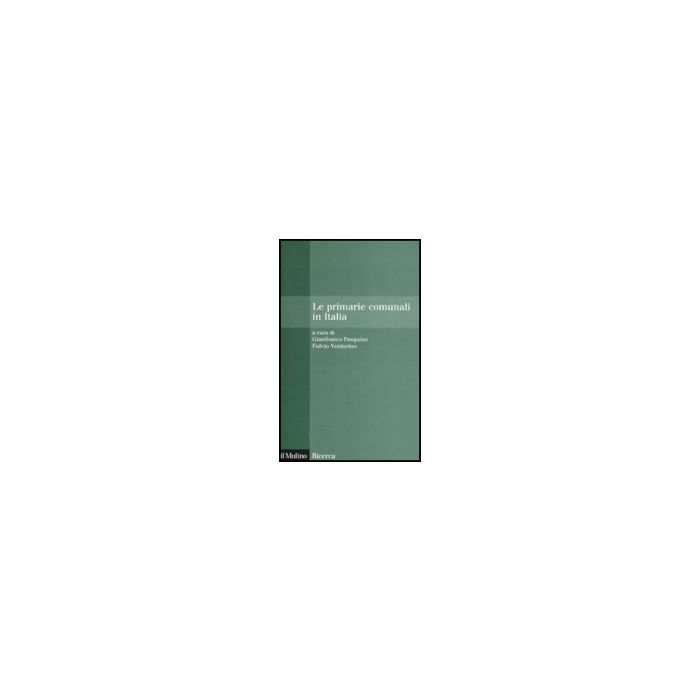 Le Primarie Comunali In Italia  - Pasuqino G. ; Venturino F.  - Il Mulino - 9788815130914