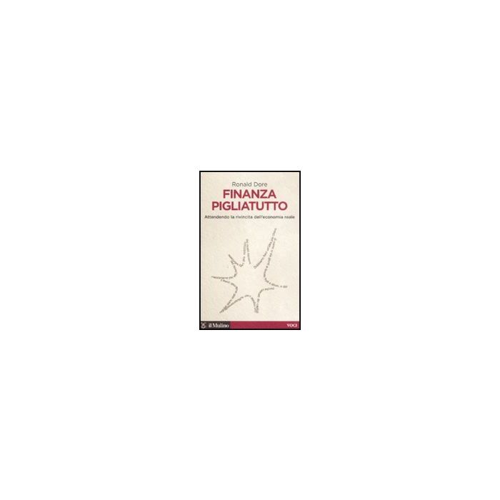 Finanza Pigliatutto. Attendendo La Rivincita Dell'economia Reale - Dore Ronald P. - Il Mulino - 9788815130990