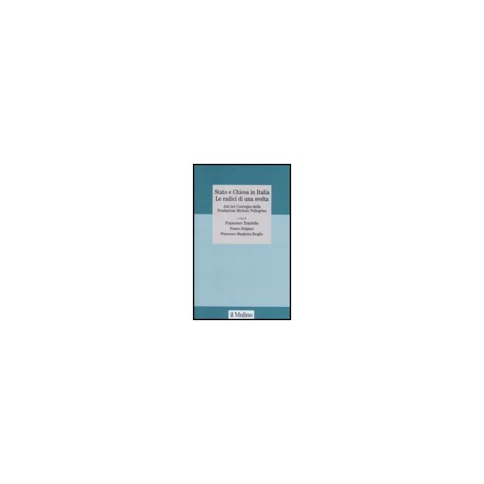 Stato e Chiesa in Italia Le radici di una svolta. Atti del Convegno della Fondazione Michele Pellegrino - Traniello F. ; Bolgiani F. ; Margiotta Broglio F. - Il Mulino - 9788815131317 Stato e Chiesa in Italia Le radici di una svolta. Atti del Convegno della Fondazione Michele Pellegrino - Traniello F. ; Bolgiani F. ; Margiotta Broglio F. - Il Mulino - 9788815131317