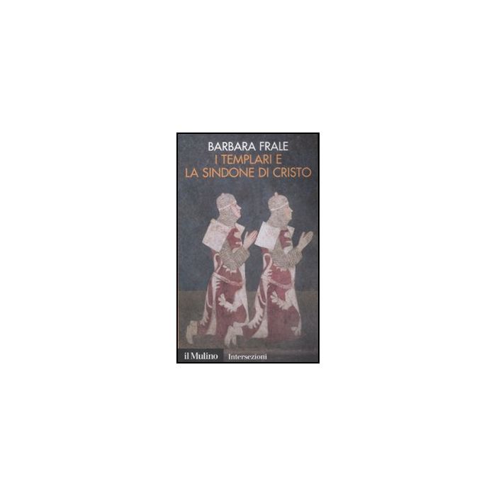 I Templari E La Sindone Di Cristo  - Frale Barbara - Il Mulino - 9788815131577