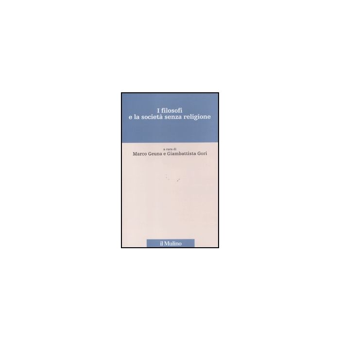 I Filosofi E La Societa' Senza Religione - Geuna M. ; Gori G. - Il Mulino - 9788815131720 I Filosofi E La Societa' Senza Religione - Geuna M. ; Gori G. - Il Mulino - 9788815131720