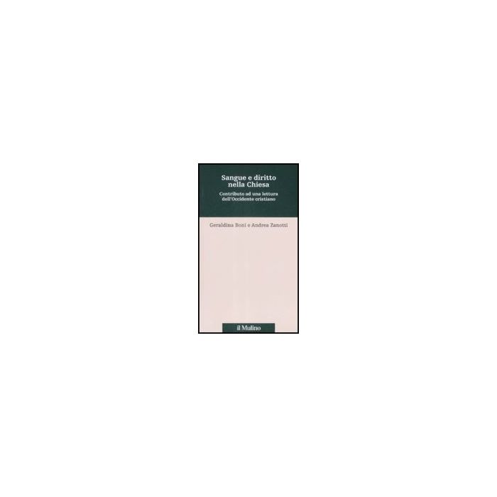Sangue E Diritto Nella Chiesa. Contributo Alla Lettura Dell'occidente Cristiano - Boni Geraldina; Zanotti Andrea - Il Mulino - 9788815131744