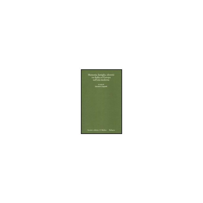 Memorie, Famiglia, Identita' Tra Italia Ed Europa Nell'eta' Moderna - Ciappelli G.  - Il Mulino - 9788815131775