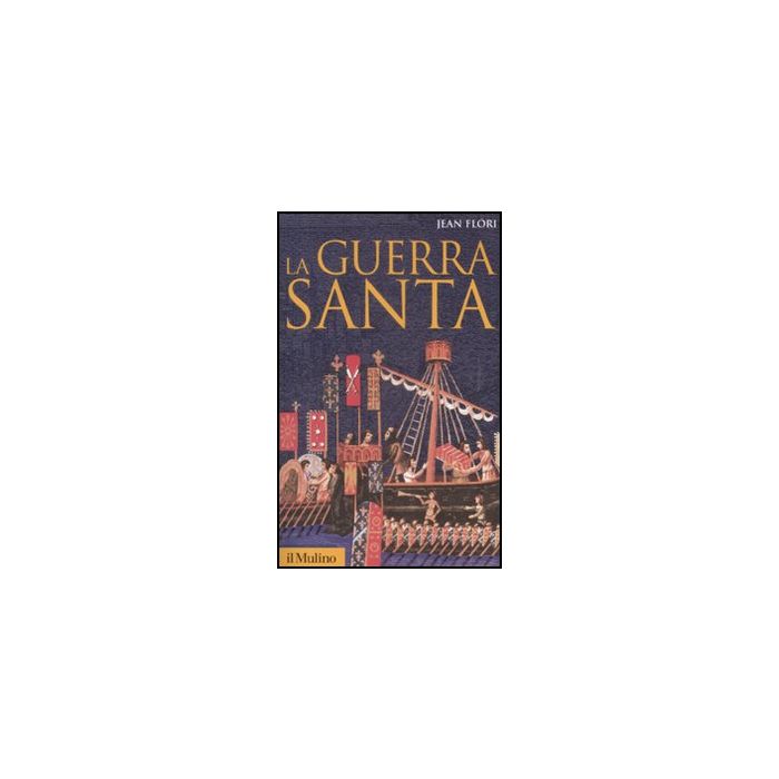 La Guerra Santa. La Formazione Dell'idea Di Crociata Nell'occidente Cristiano  - Flori Jean - Il Mulino - 9788815131942 La Guerra Santa. La Formazione Dell'idea Di Crociata Nell'occidente Cristiano  - Flori Jean - Il Mulino - 9788815131942