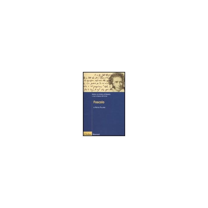 Foscolo. Profili Di Storia Letteraria - Palumbo Matteo - Il Mulino - 9788815132123