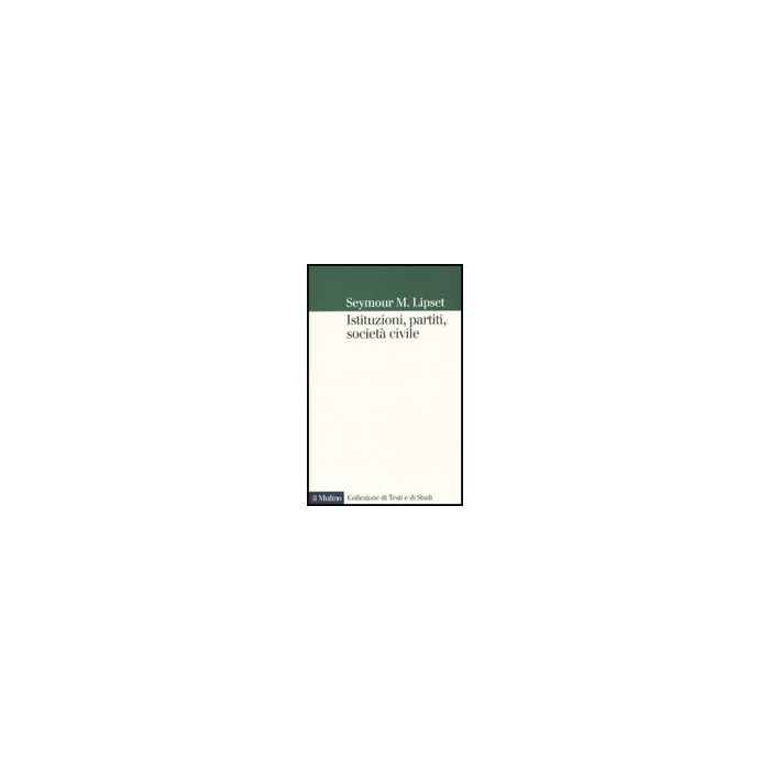 Istituzioni, Partiti, Societa' Civile - Lipset Seymour M.; Morlino L. - Il Mulino - 9788815132284 Istituzioni, Partiti, Societa' Civile - Lipset Seymour M.; Morlino L. - Il Mulino - 9788815132284