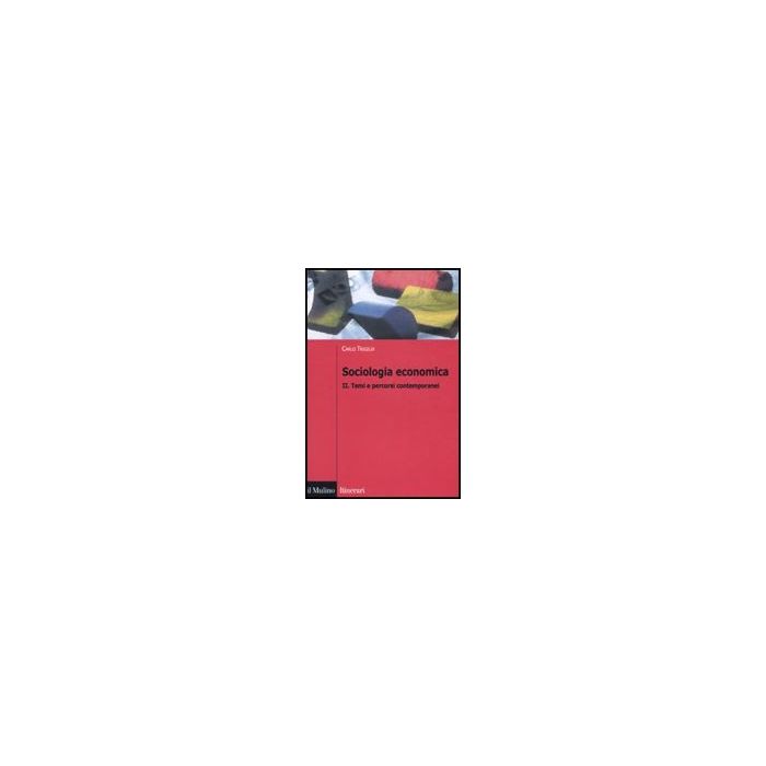 Sociologia Economica. Vol. 2: Temi E Percorsi Contemporanei - Trigilia Carlo - Il Mulino - 9788815132413