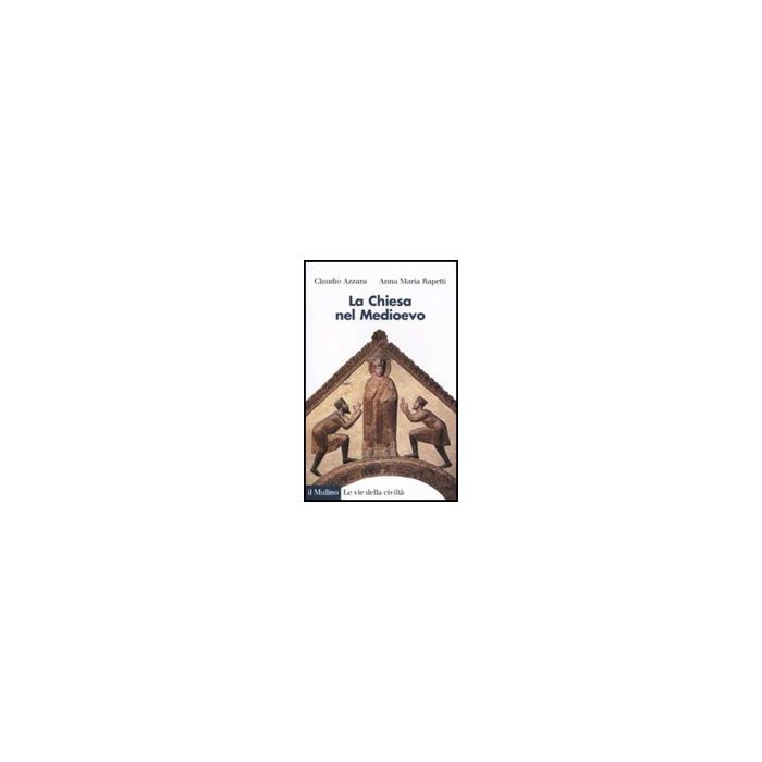 La Chiesa Nel Medioevo  - Azzara Claudio; Rapetti Anna M. - Il Mulino - 9788815132710