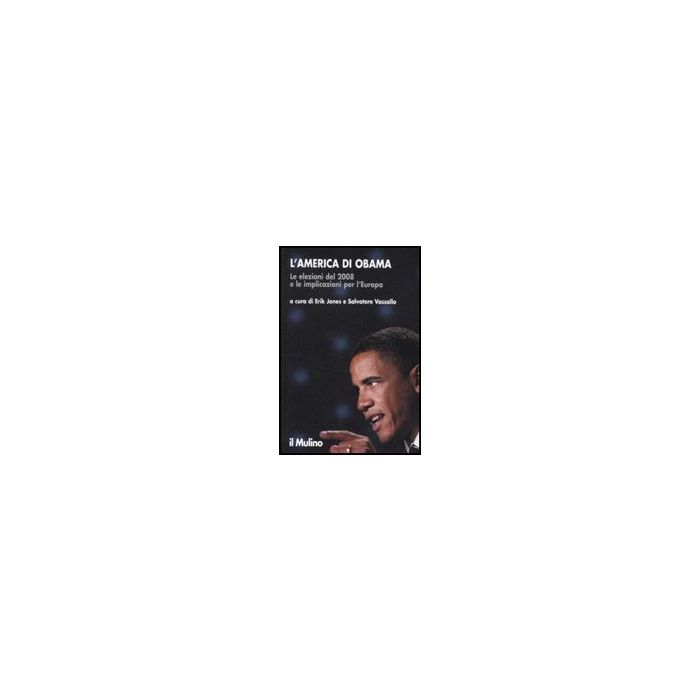 L' America Di Obama. Le Elezioni Del 2008 E Le Implicazioni Per L'europa - Jones E. ; Vassallo S. - Il Mulino - 9788815132956 L' America Di Obama. Le Elezioni Del 2008 E Le Implicazioni Per L'europa - Jones E. ; Vassallo S. - Il Mulino - 9788815132956