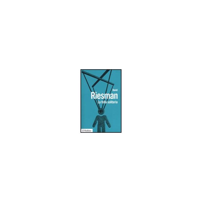 La Folla Solitaria - Riesman David - Il Mulino - 9788815133038 La Folla Solitaria - Riesman David - Il Mulino - 9788815133038